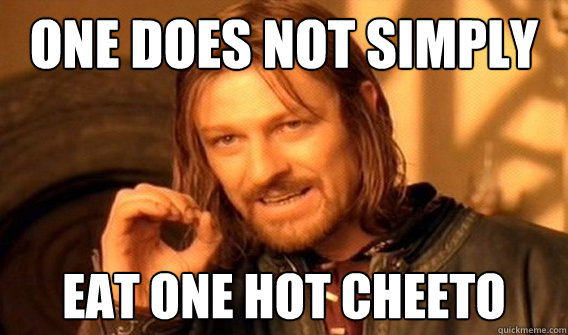 One does not simply eat one hot cheeto  One Does Not Simply Eat One Hot Cheeto