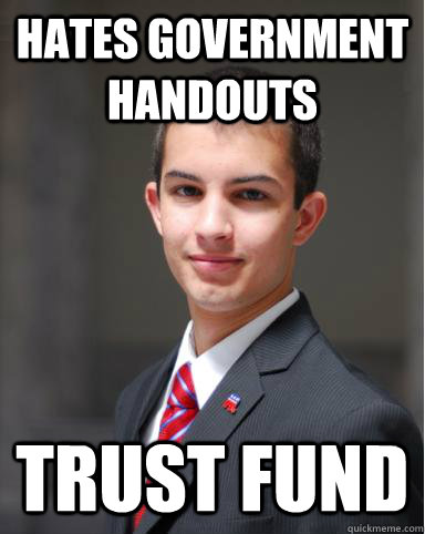 Hates government handouts Trust Fund  College Conservative