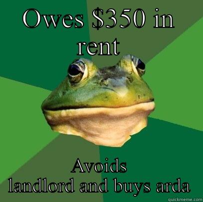 OWES $350 IN RENT AVOIDS LANDLORD AND BUYS ARDA Foul Bachelor Frog