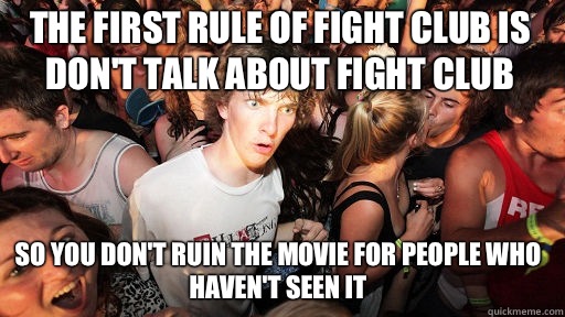 The first rule of Fight Club is don't talk about Fight Club So you don't ruin the movie for people who haven't seen it - The first rule of Fight Club is don't talk about Fight Club So you don't ruin the movie for people who haven't seen it  Misc