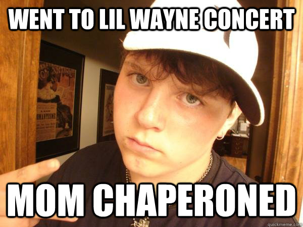 went to lil wayne concert mom chaperoned   Suburban Gangster