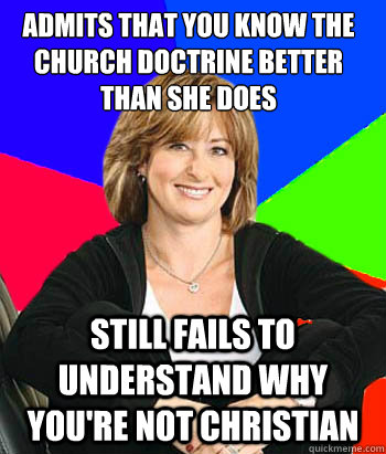 admits that you know the Church doctrine better than she does Still fails to understand why you're not christian  Sheltering Suburban Mom