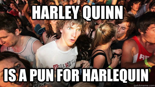 Harley quinn is a pun for harlequin  Sudden Clarity Clarence