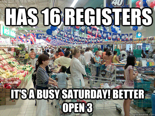Has 16 registers It's a busy saturday! Better open 3 - Has 16 registers It's a busy saturday! Better open 3  Scumbag Supermarket