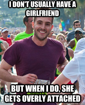 I don't usually have a girlfriend but when I do, she gets overly attached  Ridiculously photogenic guy
