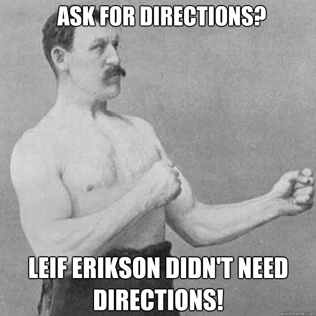 Ask for directions? Leif Erikson didn't need directions! - Ask for directions? Leif Erikson didn't need directions!  Misc