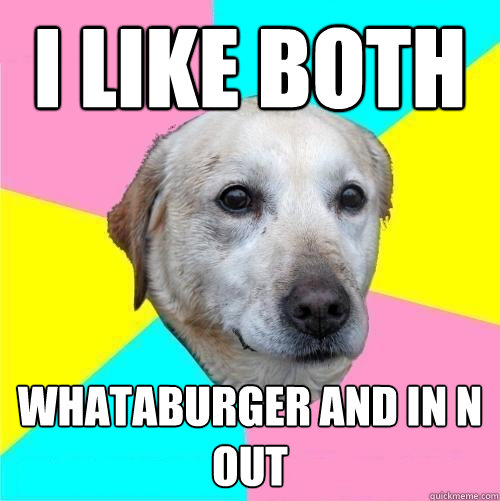 I like both Whataburger and in n out - I like both Whataburger and in n out  Politically Neutral Dog
