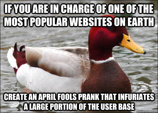 if you are in charge of one of the most popular websites on earth create an april fools prank that infuriates a large portion of the user base  Malicious Advice Mallard