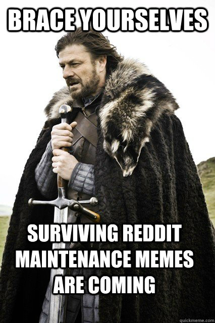 Brace yourselves Surviving reddit maintenance memes are coming - Brace yourselves Surviving reddit maintenance memes are coming  Brace yourselves Dodo
