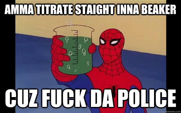 AMMA TITRATE STAIGHT INNA BEAKER CUZ FUCK DA POLICE  