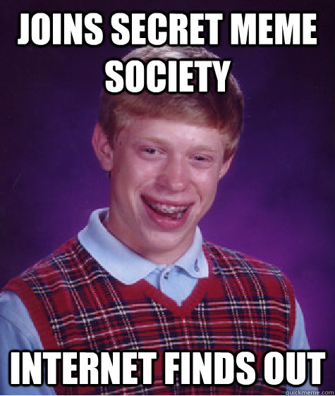 Joins secret meme society internet finds out Caption 3 goes here - Joins secret meme society internet finds out Caption 3 goes here  Bad Luck Brian