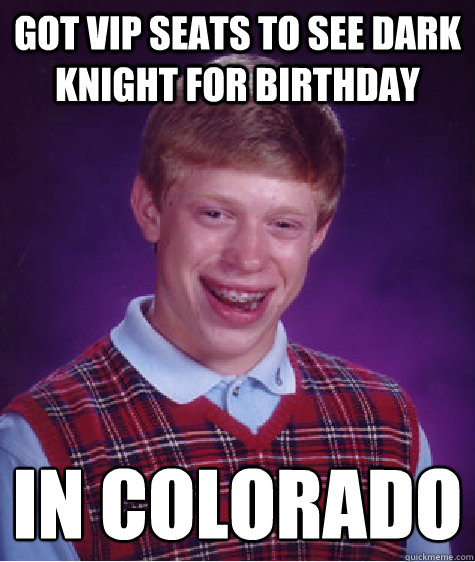 Got Vip Seats to see Dark Knight for birthday In Colorado   Bad Luck Brian