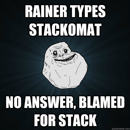 Rainer types stackomat NO ANSWER, blamed for stack  Forever Alone