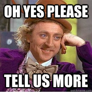 Oh yes please tell us more  willie wonka spanish tell me more meme