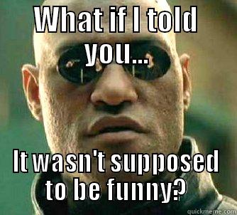 WHAT IF I TOLD YOU... IT WASN'T SUPPOSED TO BE FUNNY? Matrix Morpheus