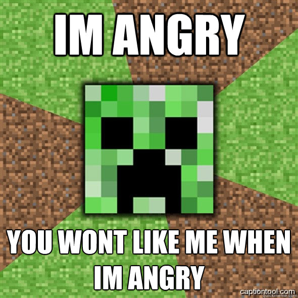 im angry you wont like me when im angry - im angry you wont like me when im angry  Minecraft Creeper