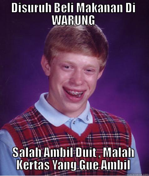 DISURUH BELI MAKANAN DI WARUNG SALAH AMBIL DUIT , MALAH KERTAS YANG GUE AMBIL Bad Luck Brian