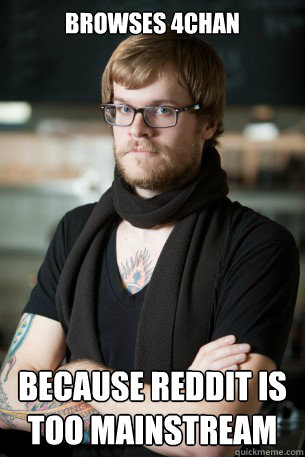 Browses 4chan Because Reddit is too mainstream   Hipster Barista