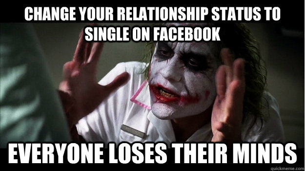 Change your relationship status to single on facebook everyone loses their minds  Joker Mind Loss