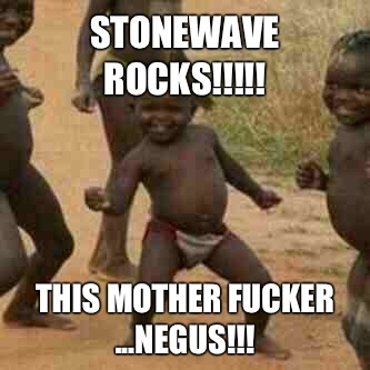 STONEWAVE Rocks!!!!! This Mother Fucker ...Negus!!!  Its friday niggas