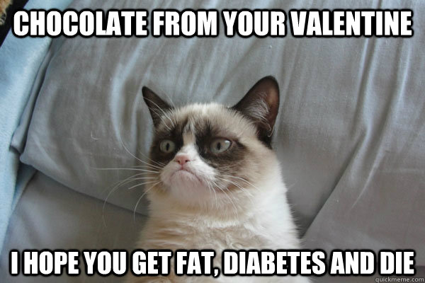 Chocolate from your valentine I hope you get fat, diabetes and die - Chocolate from your valentine I hope you get fat, diabetes and die  Misc