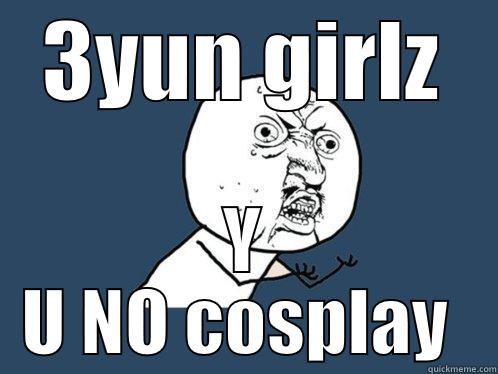 3YUN GIRLZ Y U NO COSPLAY  Y U No