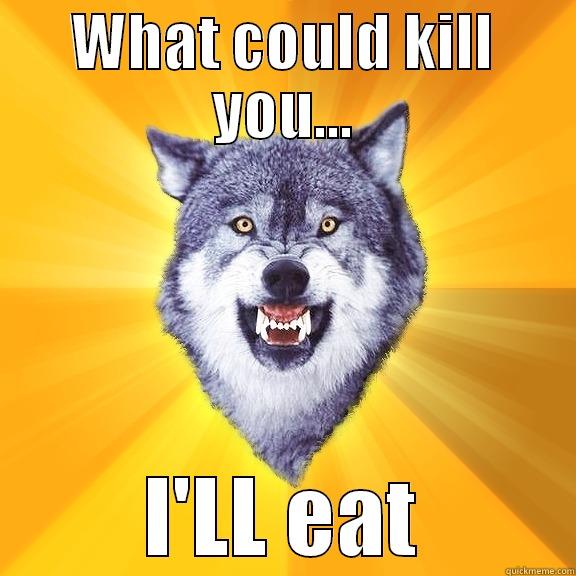 WHAT COULD KILL YOU... I'LL EAT Courage Wolf