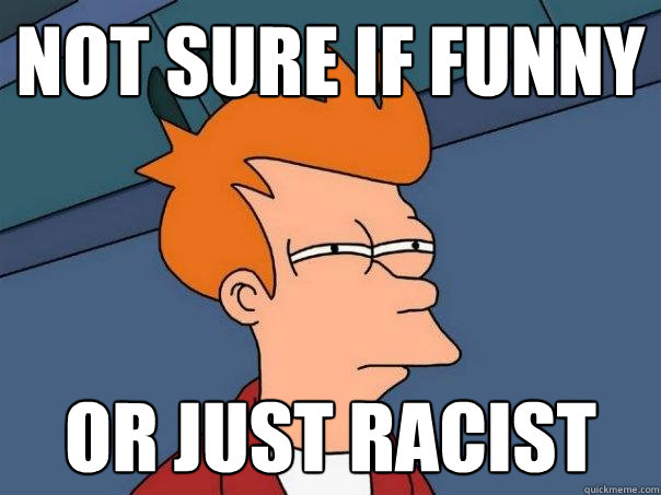 not sure if funny or just racist  Futurama Fry