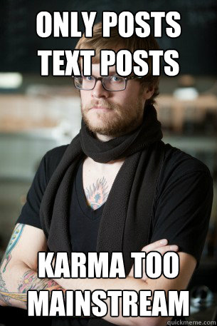 Only posts text posts Karma too mainstream  Hipster Barista