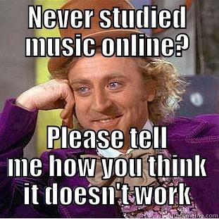 NEVER STUDIED MUSIC ONLINE? PLEASE TELL ME HOW YOU THINK IT DOESN'T WORK Creepy Wonka