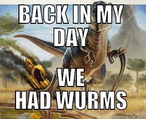 BACK IN MY DAY WE HAD WURMS Misc