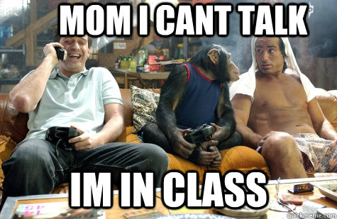Mom i cant talk im in class  Class