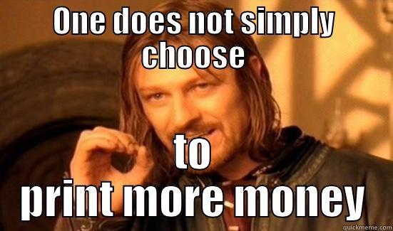 ONE DOES NOT SIMPLY CHOOSE TO PRINT MORE MONEY Boromir