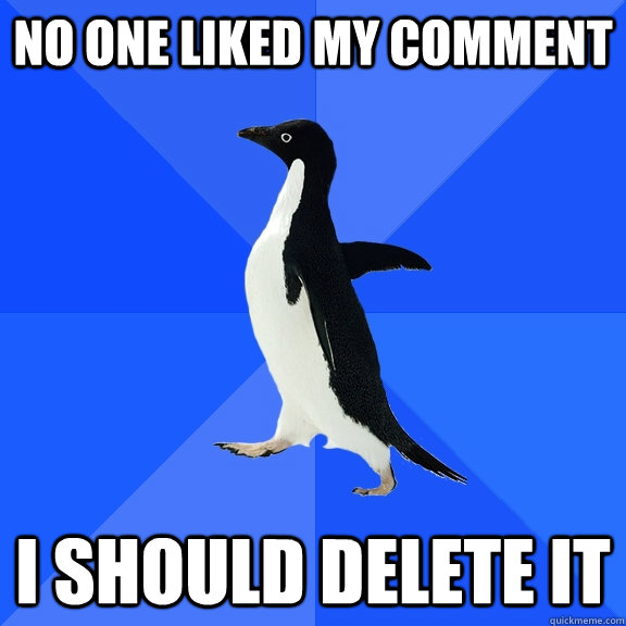No one liked my comment I should delete it - No one liked my comment I should delete it  Socially Awkward Penguin
