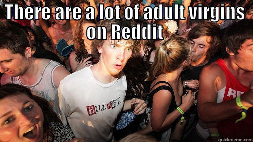 THERE ARE A LOT OF ADULT VIRGINS ON REDDIT  Sudden Clarity Clarence