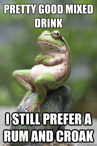 Pretty good mixed drink I still prefer a rum and croak  Unimpressed Frog