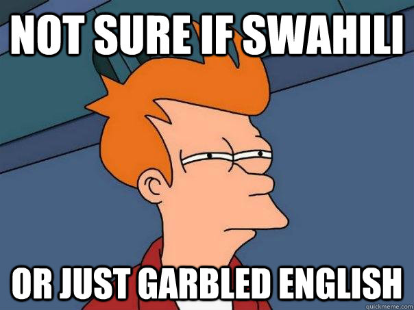 not sure if swahili or just garbled english  Futurama Fry