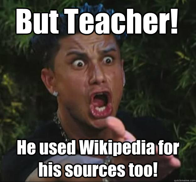 But Teacher! He used Wikipedia for his sources too!  Pauly D