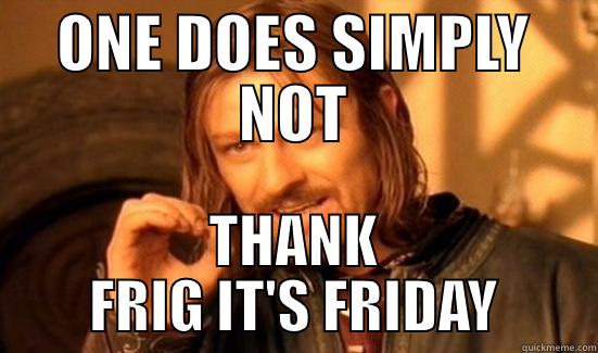 ONE DOES SIMPLY NOT THANK FRIG IT'S FRIDAY Boromir