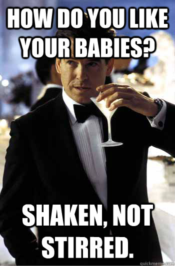 How do you like your babies? Shaken, not stirred.  Abusive Husband Bond