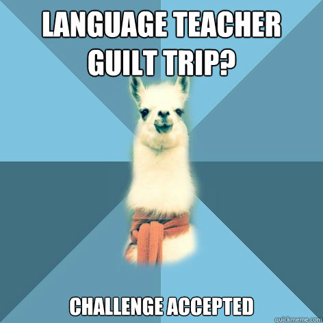 Language Teacher Guilt Trip? Challenge Accepted  Linguist Llama