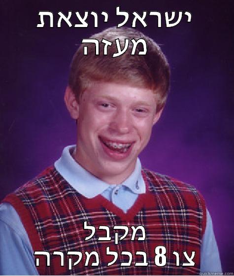 ישראל יוצאת מעזה מקבל צו 8 בכל מקרה Bad Luck Brian