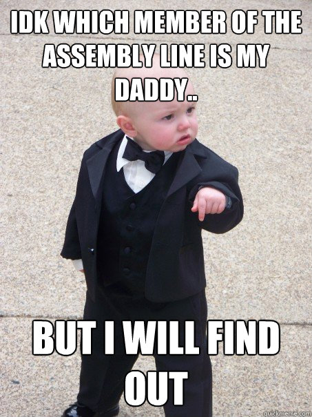 IDK which member of The Assembly Line is my daddy.. But I will find out  - IDK which member of The Assembly Line is my daddy.. But I will find out   Baby Godfather