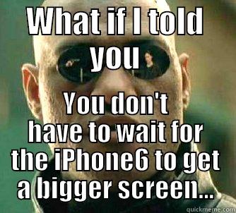 WHAT IF I TOLD YOU YOU DON'T HAVE TO WAIT FOR THE IPHONE6 TO GET A BIGGER SCREEN... Matrix Morpheus