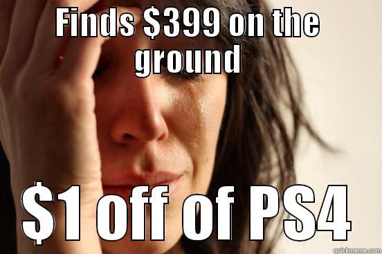 FINDS $399 ON THE GROUND $1 OFF OF PS4 First World Problems