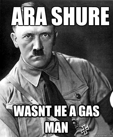 Ara Shure Wasnt he a gas man  adolf hitler