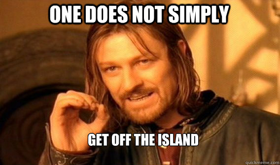 One does not simply get off the island  Boromir