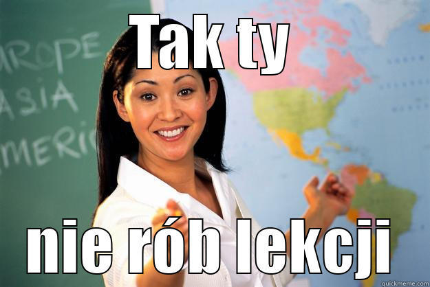 TAK TY NIE RÓB LEKCJI Unhelpful High School Teacher