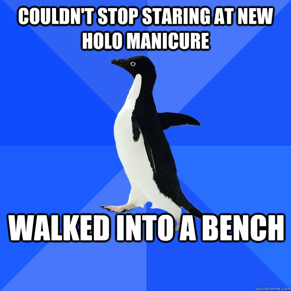Couldn't stop staring at new holo manicure Walked into a bench  Socially Awkward Penguin