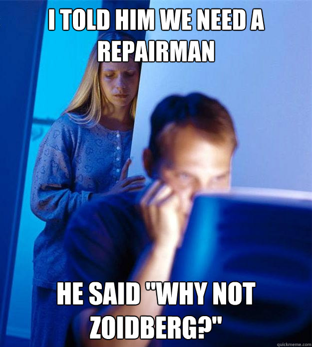 i told him we need a repairman he said 